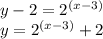 y  - 2=  {2}^{(x - 3)}  \\ y =  {2}^{(x - 3)} + 2