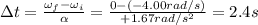\Delta t = \frac{\omega_f - \omega_i}{\alpha}=\frac{0-(-4.00 rad/s)}{+1.67 rad/s^2}=2.4 s