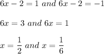 6x-2=1\ and\ 6x-2=-1\\\\6x=3\ and\ 6x=1\\\\x=\dfrac{1}{2}\ and\ x=\dfrac{1}{6}