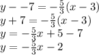 y--7=-\frac{5}{3}(x-3)\\y+7 = -\frac{5}{3}(x-3)\\y=-\frac{5}{3}x + 5 -7\\y=-\frac{5}{3}x-2