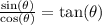 \frac{\sin(\theta)}{\cos(\theta)}=\tan(\theta)