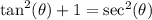 \tan^2(\theta)+1=\sec^2(\theta)