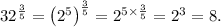 32^\frac{3}{5}=\left(2^5\right)^\frac{3}{5}=2^{5\times\frac{3}{5}}=2^3=8.