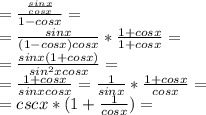 = \frac{ \frac{sinx}{cosx} }{1-cos x}= \\ = \frac{sin x}{( 1 - cos x ) cos x}* \frac{1+cosx}{1+cos x}= \\  =\frac{sin x(1+cos x)}{sin^{2} xcos x}= \\  =\frac{1+cos x}{sin x cos x}= \frac{1}{sin x}* \frac{1+cos x}{cos x}= \\ =csc x *(1+ \frac{1}{cos x})=