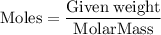 \rm{Moles=\dfrac{Given\;weight}{Molar Mass}}