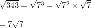 \sqrt{343}=\sqrt{7^3}=\sqrt{7^2}\times\sqrt{7}\\\\=7\sqrt{7}