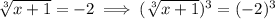 \sqrt[3]{x+1}=-2\implies(\sqrt[3]{x+1})^3=(-2)^3