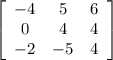 \left[\begin{array}{ccc}-4&5&6\\0&4&4\\-2&-5&4\end{array}\right]