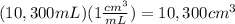 (10,300mL) (1\frac{cm^3}{mL}) = 10,300cm ^ 3