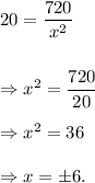 20=\dfrac{720}{x^2}\\\\\\\Rightarrow x^2=\dfrac{720}{20}\\\\\Rightarrow x^2=36\\\\\Rightarrow x=\pm 6.