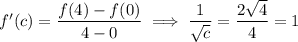 f'(c)=\dfrac{f(4)-f(0)}{4-0}\implies\dfrac1{\sqrt c}=\dfrac{2\sqrt4}4=1