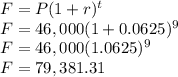 F=P(1+r)^t\\F=46,000(1+0.0625)^9\\F=46,000(1.0625)^9\\F=79,381.31