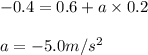 -0.4=0.6+a\times 0.2\\\\a=-5.0m/s^2
