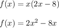f(x)=x(2x-8)\\\\f(x)=2x^2-8x