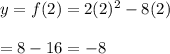 y=f(2)=2(2)^2-8(2)\\\\=8-16=-8