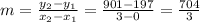 m=\frac{y_2-y_1}{x_2-x_1}=\frac{901-197}{3-0}=\frac{704}{3}