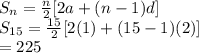S_n=\frac{n}{2}[2a+(n-1)d]\\S_{15}=\frac{15}{2}[2(1)+(15-1)(2)]\\=225
