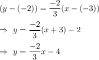(y-(-2))=\dfrac{-2}{3}(x-(-3))\\\\\Rightarrow\ y=\dfrac{-2}{3}(x+3)-2\\\\\Rightarrow\ y=\dfrac{-2}{3}x-4