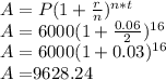 A=P(1+\frac{r}{n})^{n*t}\\A = 6000(1+\frac{0.06}{2})^{16}\\ A= 6000(1+0.03)^{16}\\A = $9628.24