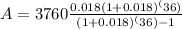 A=3760\frac{0.018(1+0.018)^(36)}{(1+0.018)^(36)-1}