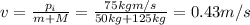 v=\frac{p_i}{m+M}=\frac{75 kg m/s}{50 kg+125 kg}=0.43 m/s