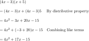 (4x- 3)(x + 5)\\\\=(4x-3)x+(4x-3)5\ \ \ \ \text{By distributive property}\\\\=4x^2-3x+20x-15\\\\=4x^2+(-3+20)x-15\ \ \ \text{Combining like terms}\\\\=4x^2+17x-15