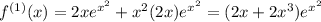 f^{(1)}(x)=2xe^{x^2}+x^2(2x)e^{x^2}=(2x+2x^3)e^{x^2}