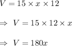 V=15\times x\times12\\\\\Rightarrow\ V=15\times12\times x\\\\\Rightarrow\ V= 180x