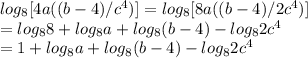 log_8 [4a ((b-4)/c^4)]=log_8 [8a ((b-4)/2c^4)]\\=log_8 8+log_8a+log_8 (b-4)-log_8 2c^4\\=1+log_8a+log_8 (b-4)-log_8 2c^4