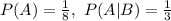 P(A) = \frac{1}{8},\ P(A|B) = \frac{1}{3}