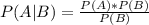 P (A | B) = \frac{P (A) * P (B)}{P (B)}