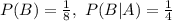 P(B) = \frac{1}{8},\ P(B|A) = \frac{1}{4}