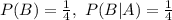 P(B) = \frac{1}{4},\ P(B|A) = \frac{1}{4}