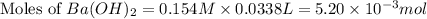 \text{Moles of }Ba(OH)_2=0.154M\times 0.0338L=5.20\times 10^{-3}mol