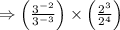 \Rightarrow\left(\frac{3^{-2}}{3^{-3}}\right) \times\left(\frac{2^{3}}{2^{4}}\right)