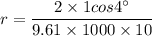r=\dfrac{2\times 1 cos4^{\circ} }{9.61\times 1000\times 10}