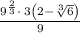 \frac{9^{\frac{2}{3}}\cdot \:3\left(2-\sqrt[3]{6}\right)}{9}