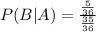 P(B|A)=\frac{\frac{5}{36}}{\frac{35}{36}}