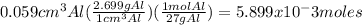 0.059 cm^3 Al(\frac{2.699 g Al}{1 cm^3 Al})(\frac{1 mol Al}{27 g Al})= 5.899x10^-3 moles