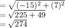 =\sqrt{(-15)^2+(7)^2} \\=\sqrt{225+49} \\=\sqrt{274}