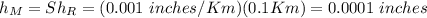 h_M=Sh_R=(0.001\ inches/Km)(0.1Km)=0.0001&#10;\ inches