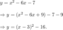 y=x^2-6x-7\\\\\Rightarrow y=(x^2-6x+9)-7-9\\\\\Rightarrow y=(x-3)^2-16.