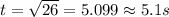 t=\sqrt{26}=5.099\approx 5.1 s
