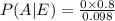 P(A|E)=\frac{0\times 0.8}{0.098}