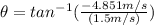 \theta = tan^{-1} (\frac{-4.851m/s}{(1.5m/s)})