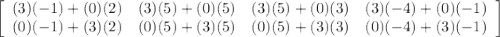 \left[\begin{array}{cccc}(3)(-1)+(0)(2)&(3)(5)+(0)(5)&(3)(5)+(0)(3)&(3)(-4)+(0)(-1)\\(0)(-1)+(3)(2)&(0)(5)+(3)(5)&(0)(5)+(3)(3)&(0)(-4)+(3)(-1)\end{array}\right]