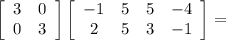 \left[\begin{array}{cc}3&0\\0&3\end{array}\right]\left[\begin{array}{cccc}-1&5&5&-4\\2&5&3&-1\end{array}\right]=