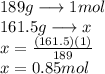 189g \longrightarrow 1mol\\161.5g \longrightarrow x \\ x=\frac{(161.5)(1)}{189}\\ x= 0.85 mol