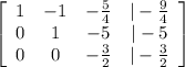 \left[\begin{array}{cccc}1&-1&-\frac{5}{4} &|-\frac{9}{4} \\0&1&-5 &|-5 \\0&0&-\frac{3}{2}&|-\frac{3}{2}\end{array}\right]