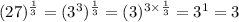 (27)^{\frac{1}{3}} = (3^3)^{\frac{1}{3}} = (3)^{3\times \frac{1}{3}} = 3^{1} = 3